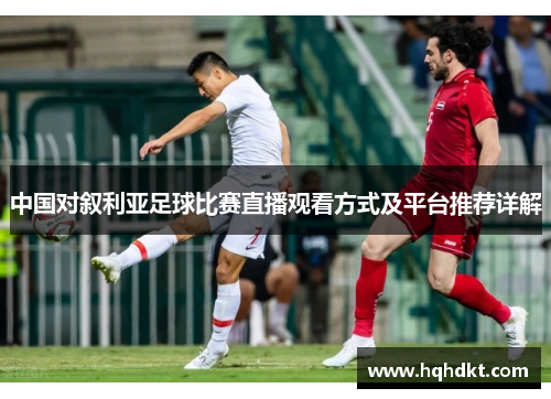 中国对叙利亚足球比赛直播观看方式及平台推荐详解