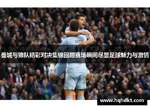曼城与狼队精彩对决集锦回顾赛场瞬间尽显足球魅力与激情